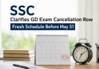 SSC Clarifies GD Exam Cancellation Row, Fresh Schedule to Be Completed Before May 31