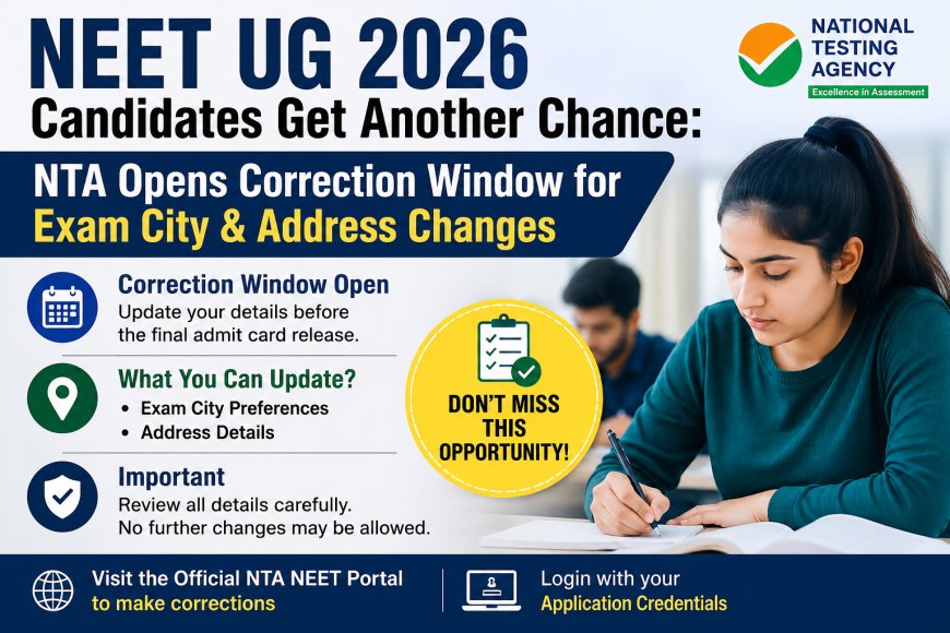 NEET UG 2026 Candidates Get Another Chance: NTA Opens Correction Window for Exam City & Address Changes