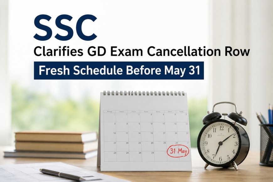 SSC Clarifies GD Exam Cancellation Row, Fresh Schedule to Be Completed Before May 31